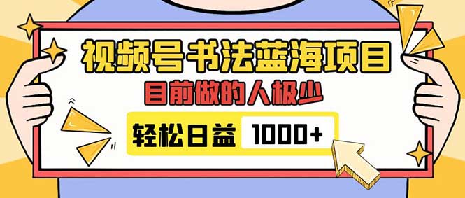 视频号书法蓝海项目，目前做的人极少，流量可观，变现简单，日入1000+