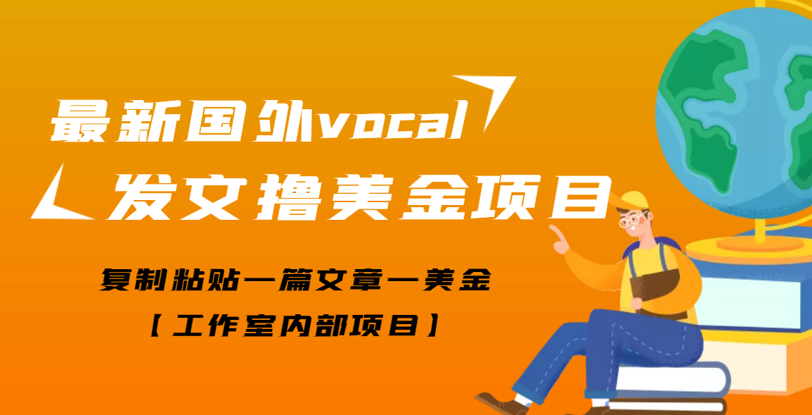 【高端精品】最新国外vocal发文撸美金项目，复制粘贴一篇文章一美金