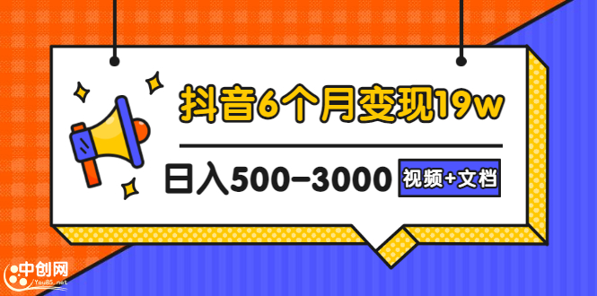 抖音6个月变现19w，日入500-3000，完整版实操攻略教程（视频+文档）