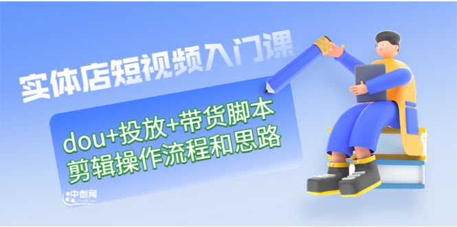 实体店短视频入门课：dou+投放+带货脚本+剪辑操作流程和思路（价值999）